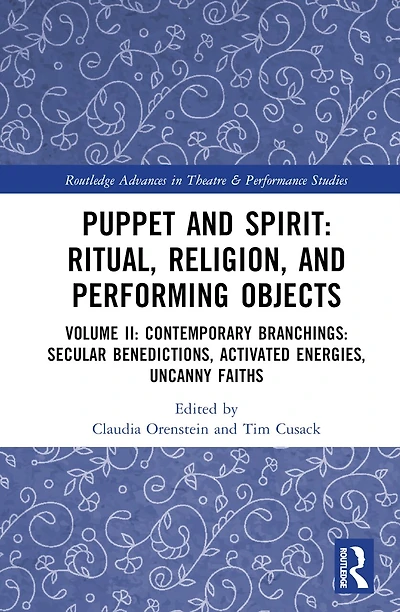 Puppet and Spirit: Ritual, Religion, Performing Objects: Volume II Contemporary Branchings: Secular Benedictions, Activated Energies