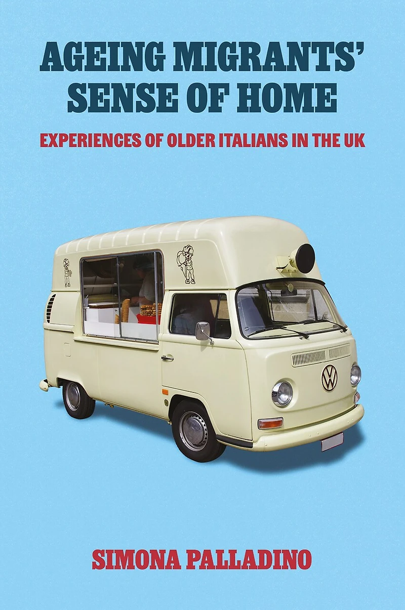 Ageing Migrants’ Sense of Home: Experiences of Older Italians in the UK