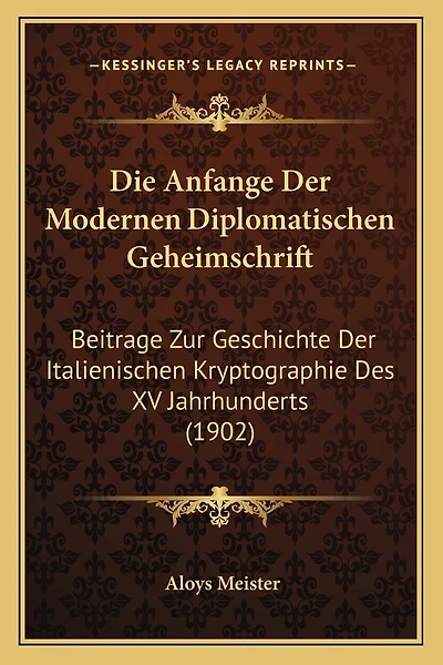 Die Anfange Der Modernen Diplomatischen Geheimschrift: Beitrage Zur Geschichte Der Italienischen Kryptographie Des XV Jahrhunderts (1902)