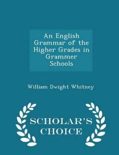 An English Grammar of the Higher Grades in Grammer Schools - Scholar's Choice Edition
