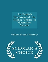 An English Grammar of the Higher Grades in Grammer Schools - Scholar's Choice Edition