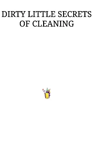 DIRTY LITTLE SECRETS OF CLEANING
