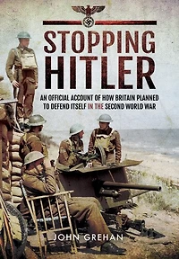 Stopping Hitler: An Official Account of How Britain Planned to Defend Itself the Second World War