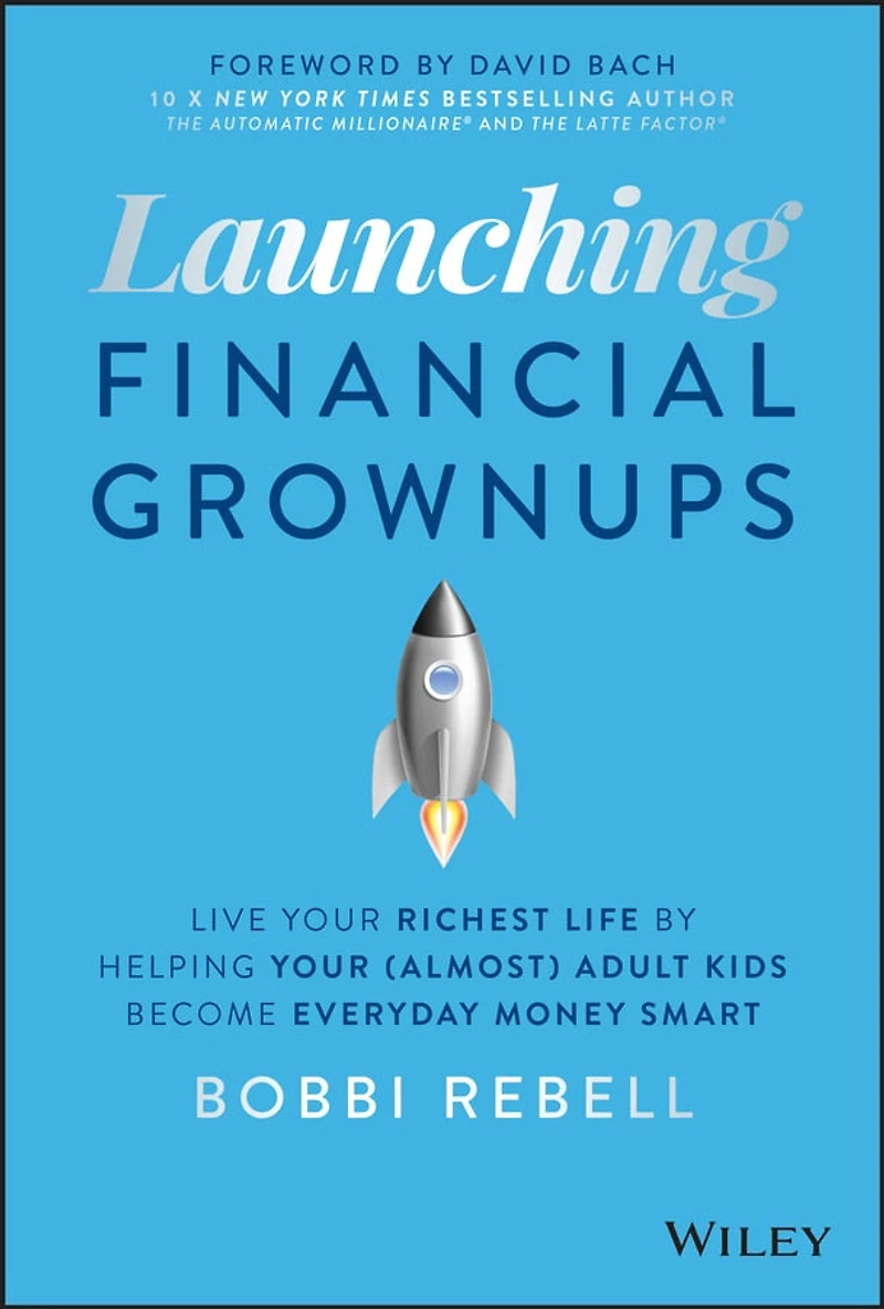Launching Financial Grownups: Live Your Richest Life By Helping (almost) Adult Kids Become Everyday Money Smart