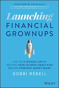 Launching Financial Grownups: Live Your Richest Life By Helping (almost) Adult Kids Become Everyday Money Smart