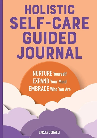 Holistic Self-Care Guided Journal: Nurture Yourself, Expand Your Mind, Embrace Who You Are