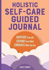 Holistic Self-Care Guided Journal: Nurture Yourself, Expand Your Mind, Embrace Who You Are