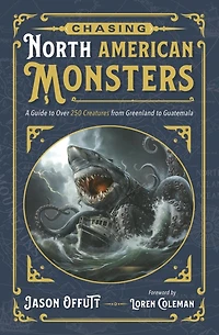 Chasing North American Monsters: A Guide to Over 250 Creatures from Greenland to Guatemala
