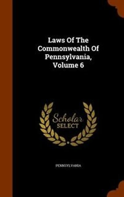 Laws Of The Commonwealth Pennsylvania, Volume 6