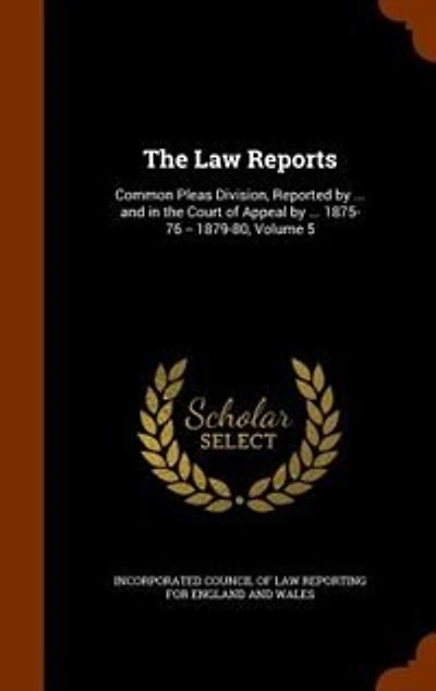 The Law Reports: Common Pleas Division, Reported by ... and in the Court of Appeal by ... 1875-76 -- 1879-80, Volume