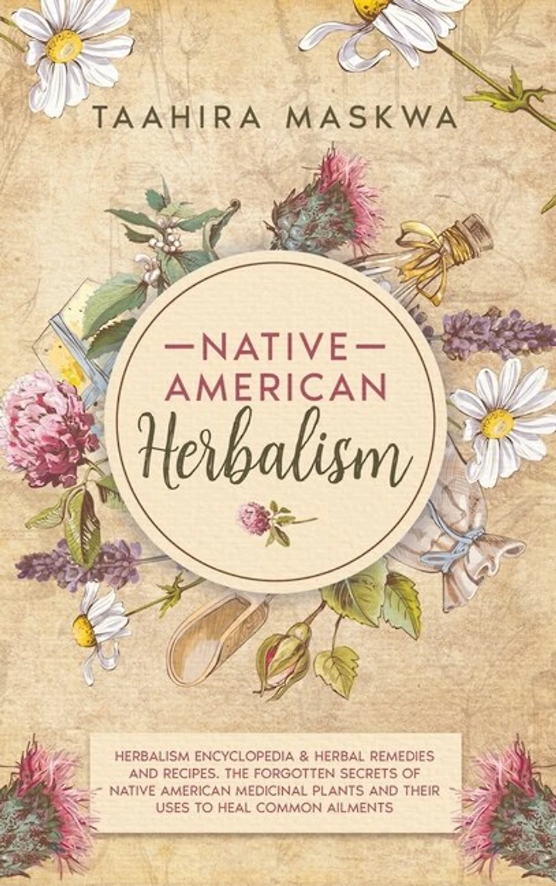 Native American Herbalism: 2 Books In 1. Herbalism Encyclopedia & Herbal Remedies And Recipes. The Forgotten Secrets Of Native