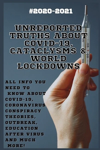 Unreported Truths about COVID-19, Cataclysms & World Lockdowns: 2020-2021 All Info You Need to Know about Соvid-19, Coronavirus Соnsрirасy Theories, Outbreak, Eduсаtiоn After Virus and Much More!