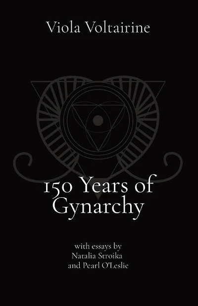 150 Years of Gynarchy: with essays by Natalia Stroika and Pearl O'Leslie