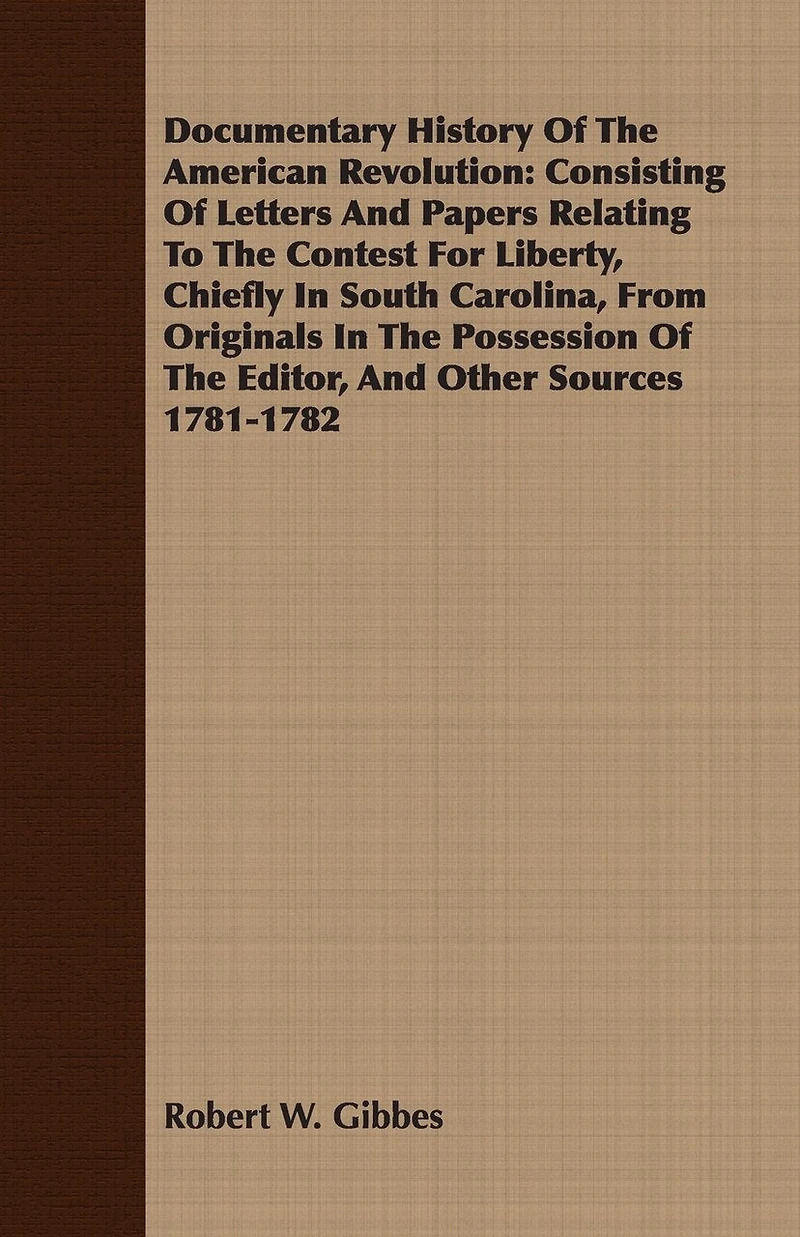 Documentary History of the American Revolution: Consisting Letters and Papers Relating to Contest for Liberty, Chiefly South Carolina,