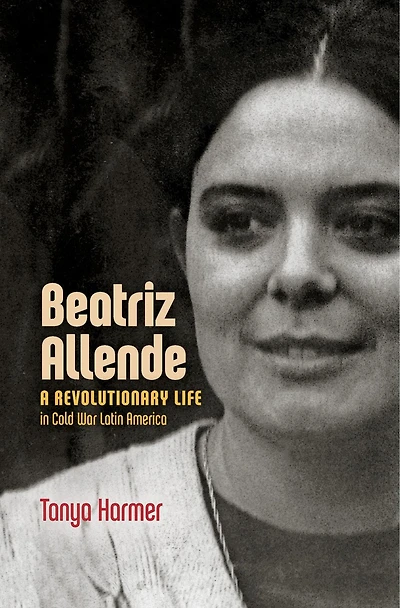 Beatriz Allende: A Revolutionary Life Cold War Latin America