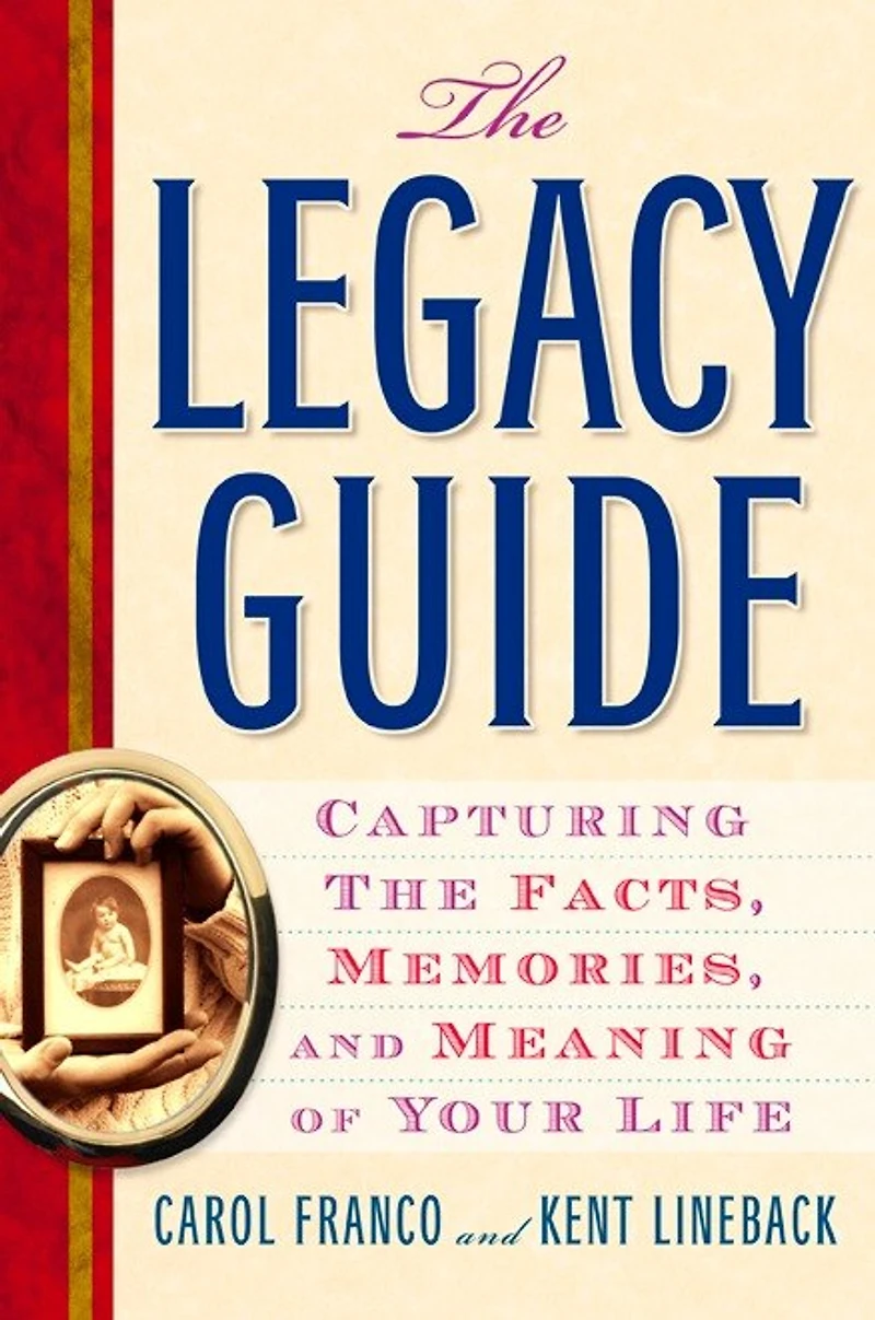 The Legacy Guide: Capturing Facts, Memories, And Meaning Of Your Life