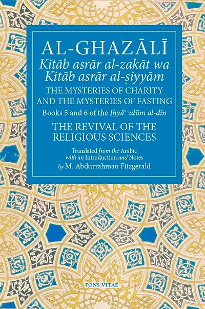 Al-Ghazali The Mysteries of Charity and the Mysteries of Fasting: Book 5 & 6 of Ihya' 'ulum al-din, The Revival of the Religious Sciences