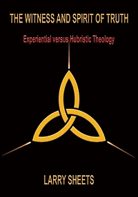 The Witness and Spirit of Truth: Experimental versus Hubristic Theology