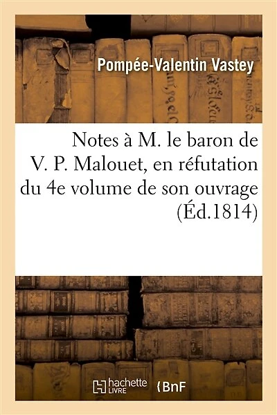Notes À M. Le Baron de V. P. Malouet, ... En Réfutation Du 4e Volume de Son Ouvrage Intitulé: Collection de Mémoires Sur Les Colonies, Et Particulièrement Sur Saint-Domingue, Etc.