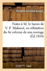 Notes À M. Le Baron de V. P. Malouet, ... En Réfutation Du 4e Volume de Son Ouvrage Intitulé: Collection de Mémoires Sur Les Colonies, Et Particulièrement Sur Saint-Domingue, Etc.