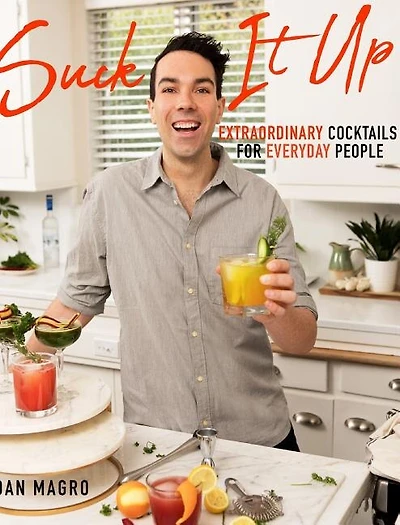 Suck It Up: Extraordinary Cocktails for Everyday People