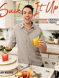 Suck It Up: Extraordinary Cocktails for Everyday People