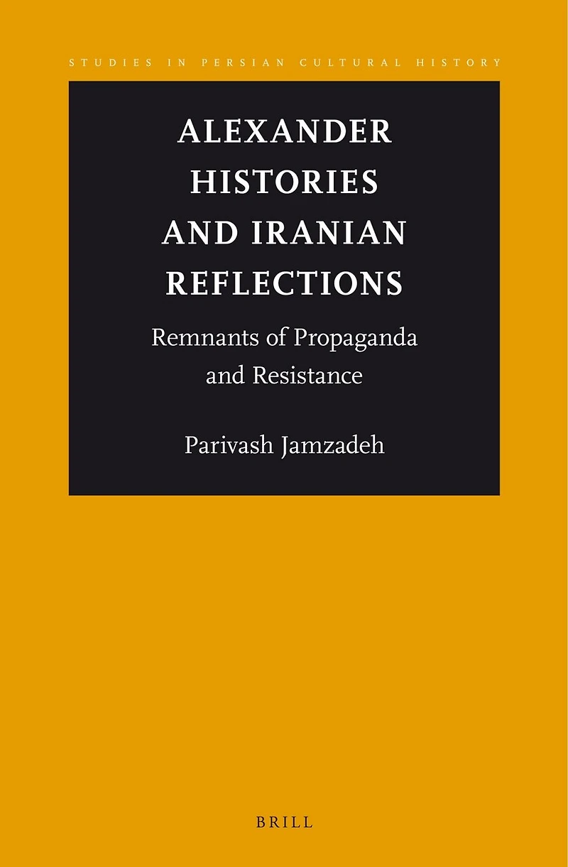 Alexander Histories and Iranian Reflections: Remnants of Propaganda and Resistance