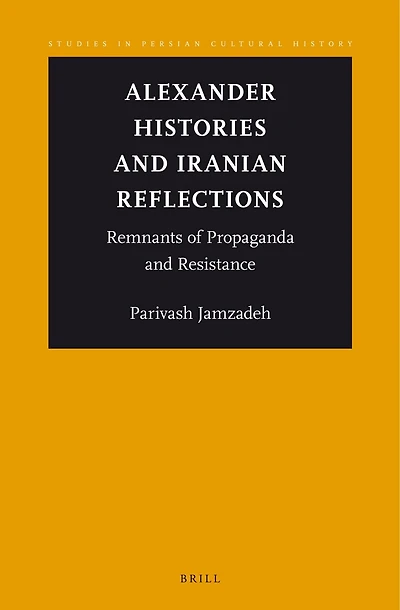 Alexander Histories and Iranian Reflections: Remnants of Propaganda and Resistance