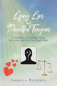 Lying Lips and Deceitful Tongues: a True Story of Romance Scam, Her Losses, How She Fought Back