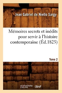 Mémoires Secrets Et Inédits Pour Servir À l'Histoire Contemporaine. Tome 2 (Éd.1825)