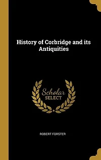 History of Corbridge and its Antiquities