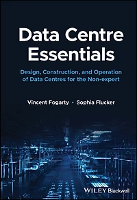 Data Centre Essentials: Design, Construction, and Operation of Centres for the Non-expert