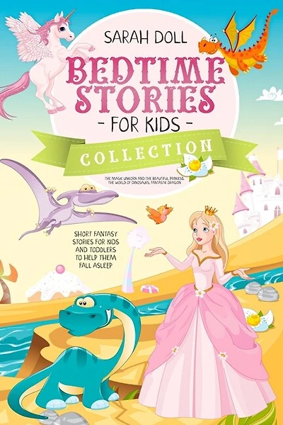 Bedtime Stories For Kids Collection The Magic Unicorn And The Beautiful Princess, The World Of Dinosaurs, Fantastic Dragon. Fantasy Stories For Children And Toddlers To Help Them Fall Asleep And Relax