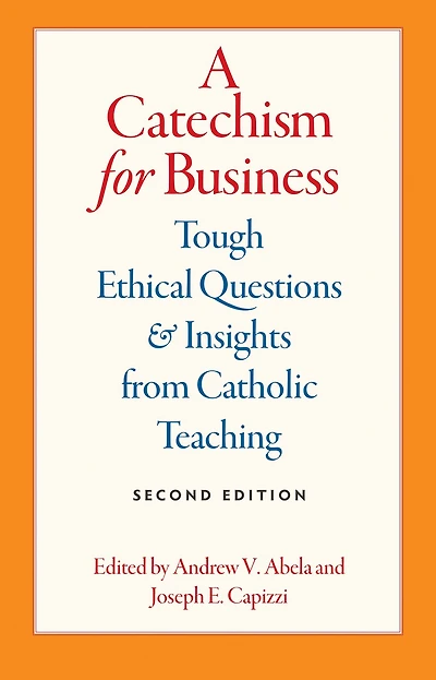 A Catechism for Business: Tough Ethical Questions and Insights from Catholic Teaching