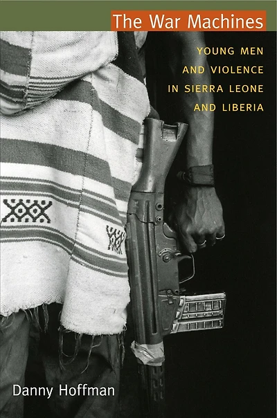 The War Machines: Young Men And Violence Sierra Leone Liberia