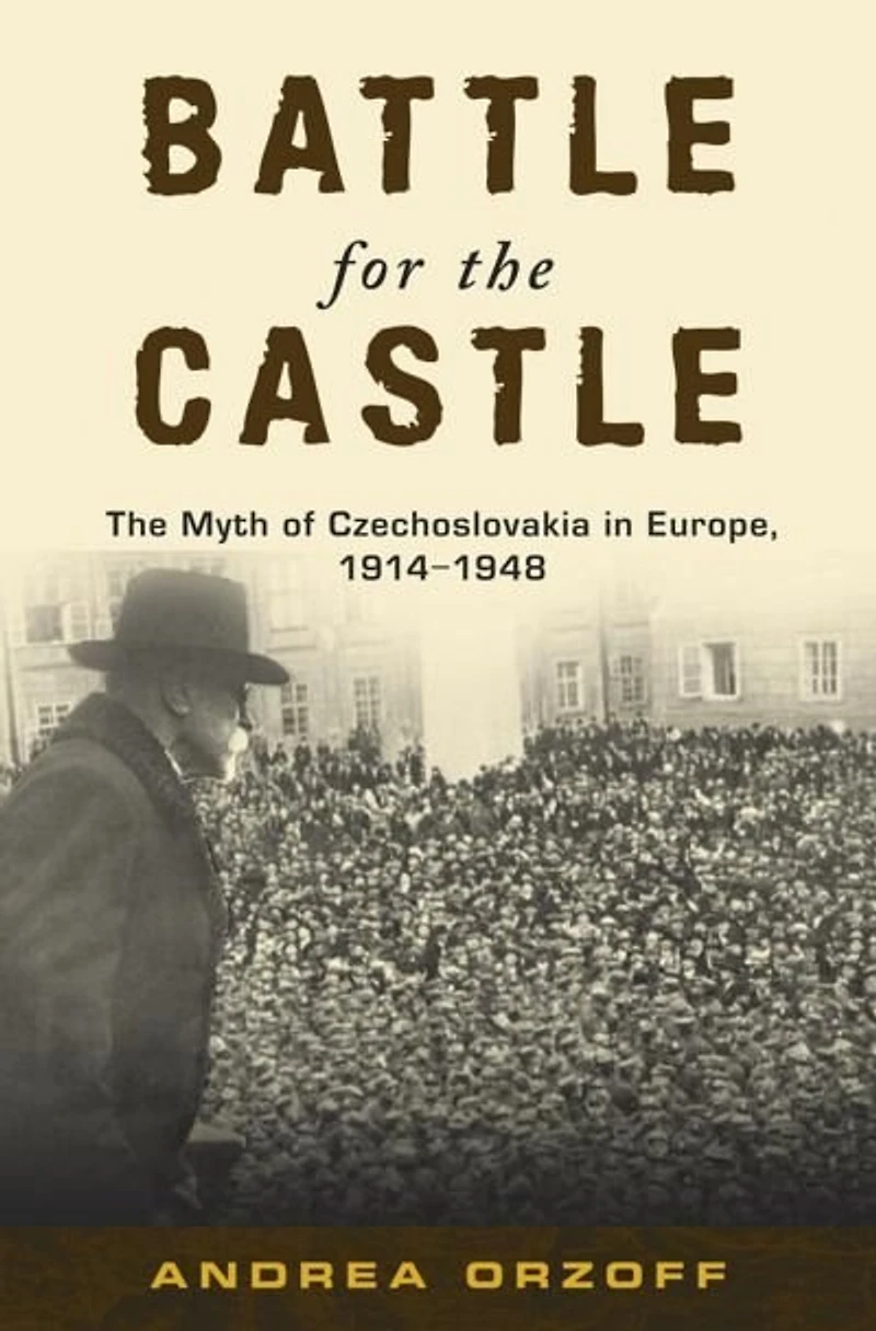 Battle for The Castle: Myth of Czechoslovakia Europe, 1914-1948