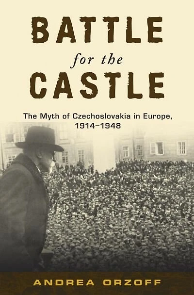 Battle for The Castle: Myth of Czechoslovakia Europe, 1914-1948