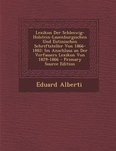 Lexikon Der Schleswig-Holstein-Lauenburgischen Und Eutinischen Schriftsteller Von 1866-1882