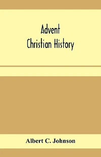 Advent Christian history: a concise narrative of the origin and progress, doctrine and work of this body of believers
