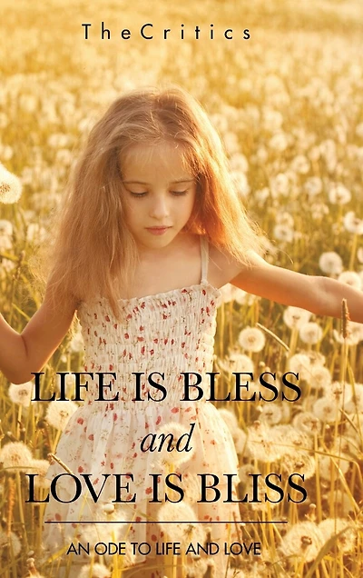 LIFE IS BLESS AND LOVE BLISS: AN ODE TO