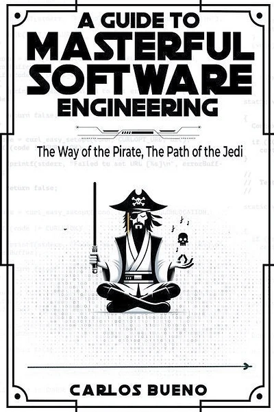 A Guide to Masterful Software Engineering: The Way of The Pirate, The Path of The Jedi