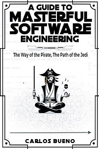A Guide to Masterful Software Engineering: The Way of The Pirate, The Path of The Jedi
