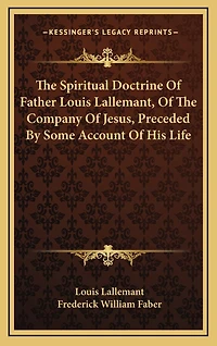 The Spiritual Doctrine Of Father Louis Lallemant, Of The Company Of Jesus, Preceded By Some Account Of His Life