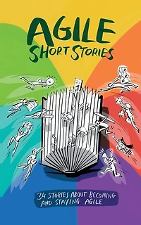 Agile Short Stories: 34 Stories about Becoming and Staying