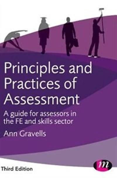 Principles and Practices of Assessment: A guide for assessors the FE skills sector