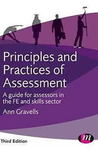 Principles and Practices of Assessment: A guide for assessors the FE skills sector