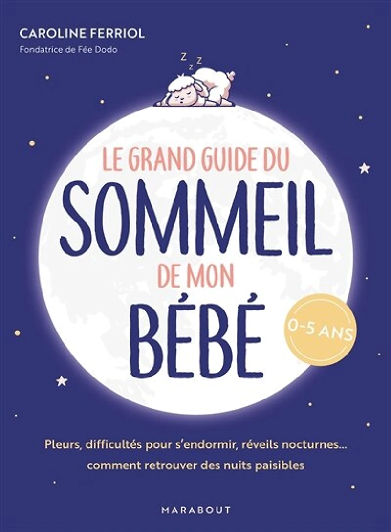 Le grand guide du sommeil de mon bébé: pleurs, difficultés pour s'endormir, réveils nocturnes... comment retrouver des nuits paisibles