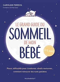Le grand guide du sommeil de mon bébé: pleurs, difficultés pour s'endormir, réveils nocturnes... comment retrouver des nuits paisibles