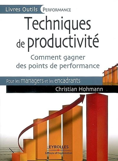 Techniques de productivité : comment gagner des points de performance : pour les managers et les encadrants: comment gagner des points de performance