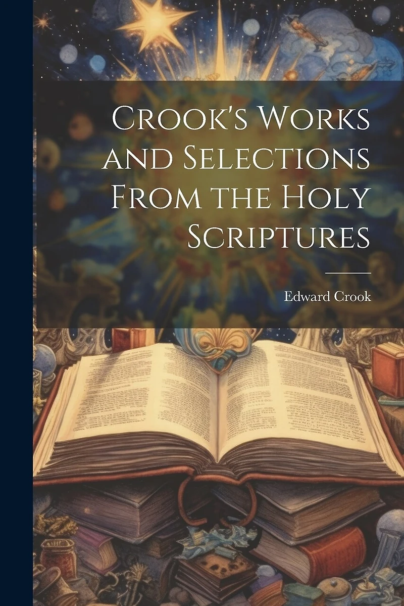 Crook's Works and Selections From the Holy Scriptures